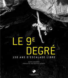 Le 9e degré. 150 ans d'escalade libre, 2e édition - Chambre David ; Tribout Jean-Baptiste