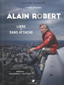 Alain Robert. Libre et sans attaches - Chambre David ; Belluard Laurent ; Honnold Alex ;
