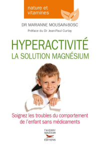 Hyperactivité, la solution magnésium - Mousain-Bosc Marianne ; Curtay Jean-Paul