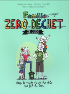 Famille presque zéro déchet. Ze guide - Pichon Jérémie ; Moret Bénédicte ; Hulot Nicolas ;