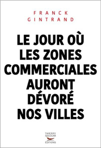 Le jour où les zones commerciales auront dévoré nos villes - Gintrand Franck