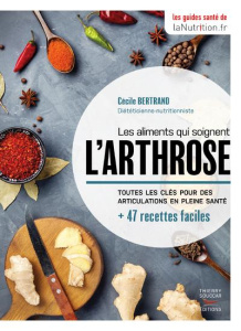 Les aliments qui soignent l'arthrose. Toutes les clés pour des articulations en pleine santé 47 re - Bertrand Cécile