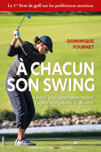 A chacun son swing. Libérez votre mouvement naturel. Gagnez en régularité et efficacité - Fournet Dominique ; Puyo Fiona ; Théraulaz Bertran