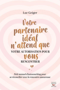 Votre partenaire idéal n'attend que votre autorisation pour vous rencontrer - Geiger Luc