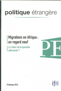 Politique étrangère N° 81, printemps 2016 : Migrations en Afrique : un regard neuf. Le retour de la - Montbrial Thierry de