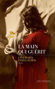 La main qui guérit - Parra Ochoa Lina María ; Reyes Roher Eric