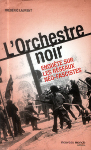 L'Orchestre noir. Enquête sur les réseaux néo-fascistes, Edition revue et augmentée - Laurent Frédéric ; Sutton Nina