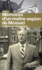 L'espion au champagne. Le maître des agents du Renseignement d'Israël raconte son histoire - Lotz Wolfgang ; Denoël Yvonnick ; Olcina Raymond ;