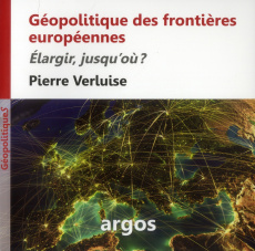 Géopolitique des frontières européennes. Elargir, jusqu'où ? - Verluise Pierre