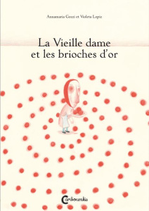La Vieille dame et les brioches d'or - Gozzi Annamaria ; Lopiz Violeta ; Delerue Samuel