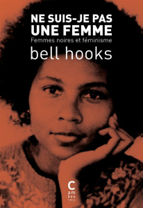 Ne suis-je pas une femme ? Femmes noires et féminisme - Hooks Bell ; Potot Olga ; Gay Amandine