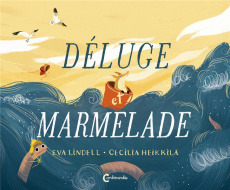 Déluge et Marmelade - Lindell Eva ; Heikkilä Cecilia ; Renaud Catherine