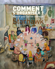 Comment s'organiser?. Manuel pour l'action collective - STARHAWK/FREMEAUX