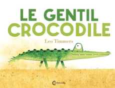 Le gentil crocodile - Timmers Leo ; Bayer Laurent