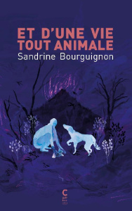 Et d'une vie tout animale - Bourguignon Sandrine