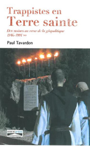 Trappistes en Terre sainte. Des moines au coeur de la géopolitique Tome 2, 1946-1991 - Tavardon Paul