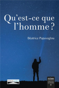 Qu'est-ce que l'homme ? - Papasoglou Béatrice