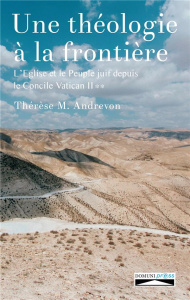 Une théologie à la frontière. L'Eglise et le peuple juif depuis le concile Vatican II Tome 2 - Andrevon Thérèse