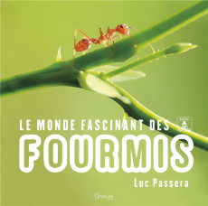 Le monde fascinant des fourmis - Passera Luc