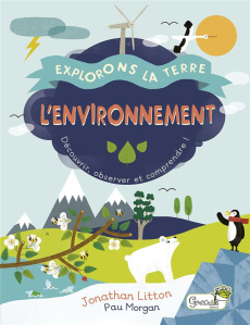 L'environnement. Découvrir, observer et comprendre ! - Litton Jonathan ; Morgan Paul ; Moncoq Célia