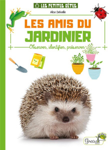 Les amis du jardinier. Observer, identifier, préserver - Delvaille Alice