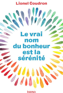 Le vrai nom du bonheur est la sérénité - Coudron Lionel