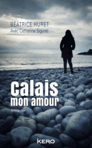 Calais mon amour - Huret Béatrice ; Siguret Catherine