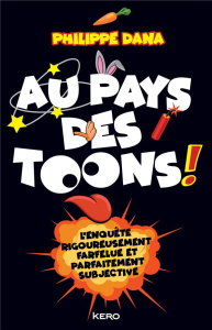 Au pays des Toons. L'enquête rigoureusement farfelue et parfaitement subjective - Dana Philippe ; Hivernel Margot
