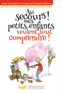 AU SECOURS ! MES PETITS-ENFANTS VEULENT TOUT COMPRENDRE - PINCE/MACAGNO