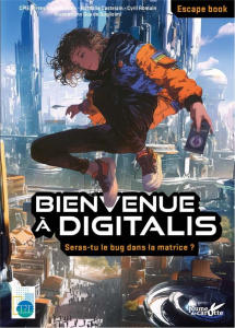 Bienvenue à Digitalis. Seras-tu le bug dans la matrice ? - Castelain Nathalie ; Romain Cyril ; Guglielmi Guy