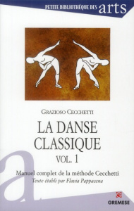 La danse classique. Manuel complet de la méthode Cecchetti Volume 1 - Cecchetti Grazioso ; Pappacena Flavia ; Cardinale