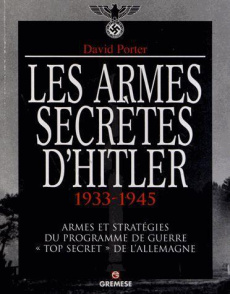Les armes secrètes d'Hitler 1933-1945. Armes et stratégies du programme de guerre "Top secret" de l' - Porter David ; Batreau Bruno