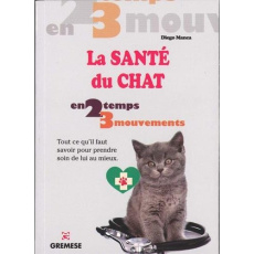 La santé du chat. Tout ce qu'il faut savoir pour prendre soin de lui au mieux - Manca Diego ; Zappulla Audrey ; Procacci Roberta