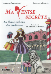 Ma Venise secrète. La Venise exclusive des Vénitiennes - Rainer Elisabeth ; Campagnol Isabella ; Campagnol