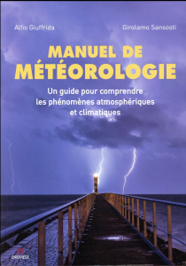 Manuel de météorologie. Un guide pour comprendre les phénomènes atmosphériques et climatiques - Giuffrida Alfio ; Sansosti Girolamo ; Brunetti Mau
