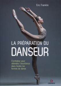 La préparation du danseur. S'entraîner pour atteindre l'excellence dans toutes les formes de danse - Franklin Eric ; Valentin Laure ; Öttl Franz ; Burg
