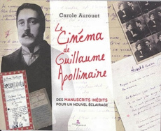 Le cinéma de Guillaume Apollinaire. Des manuscrits inédits pour un nouvel éclairage - Aurouet Carole ; Diu Isabelle