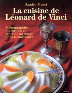La cuisine de Léonard de Vinci. Scénographies, inventions et recettes au temps de la Renaissance - Masci Sandro ; Bonomi Liliana ; Bidault Coralie ;