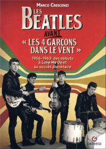 Les Beatles avant les 4 garçons dans le vent. 956-1963, Des débuts au succès planétaire de Love Me D - Crescenzi Marco