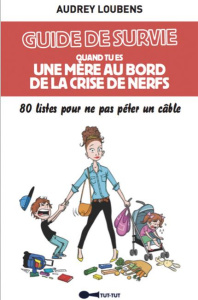 Guide de survie quand tu es une mère au bord de la crise de nerfs - Loubens Audrey
