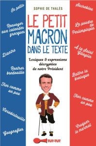 Le petit Macron de la langue française. Décryptage savoureux des bons mots et formules prononcés (ou - Thalès Sophie de