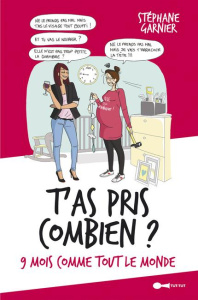 T'as pris combien ? 9 mois comme tout le monde - Garnier Stéphane ; Charlès Céline