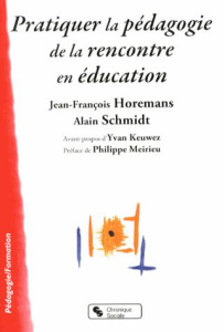 Pratiquer la pédagogie de la rencontre en éducation - Horemans Jean-François ; Schmidt Alain ; Keuwez Yv