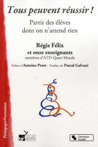 Tous peuvent réussir ! Partir des élèves dont on n'attend rien - Félix Régis ; Prost Antoine ; Galvani Pascal
