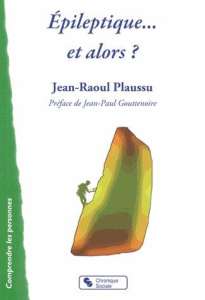 Epileptique et alors ? - Plaussu Jean-Raoul ; Gouttenoire Jean-Paul