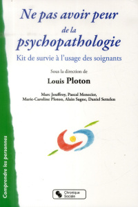 Ne pas avoir peur de la psychopathologie. Kit de survie à l'usage des soignants - Ploton Louis