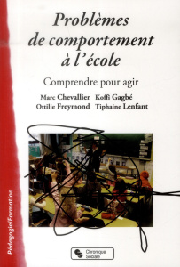 Problèmes de comportements à l'école. Comprendre pour agir - Chevallier Marc ; Gagbé Koffi ; Freymond-Schrumpf