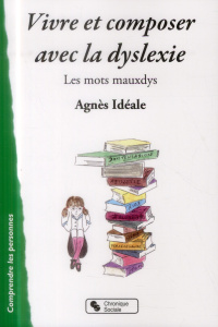Vivre et composer avec la dyslexie. Les mots mauxdys - Idéale Agnès