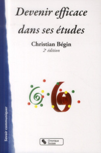 Devenir efficace dans ses études. 2e édition - Bégin Christian