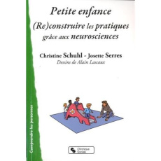Petite enfance - Reconstruire les pratiques grâce aux neurosciences - Schuhl Christine-Serres Josette
